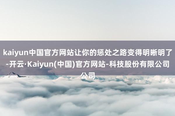 kaiyun中国官方网站让你的惩处之路变得明晰明了-开云·Kaiyun(中国)官方网站-科技股份有限公司