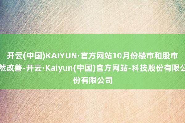 开云(中国)KAIYUN·官方网站10月份楼市和股市赫然改善-开云·Kaiyun(中国)官方网站-科技股份有限公司