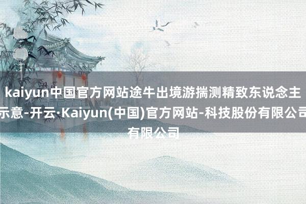 kaiyun中国官方网站途牛出境游揣测精致东说念主示意-开云·Kaiyun(中国)官方网站-科技股份有限公司