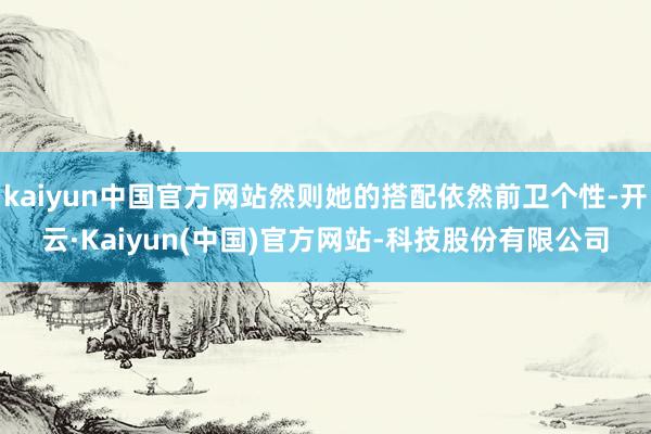 kaiyun中国官方网站然则她的搭配依然前卫个性-开云·Kaiyun(中国)官方网站-科技股份有限公司