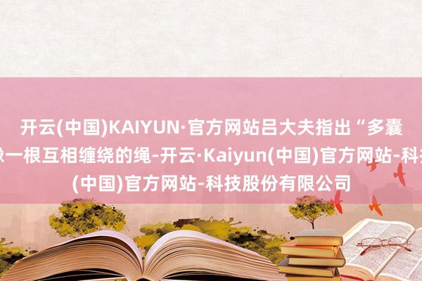 开云(中国)KAIYUN·官方网站吕大夫指出“多囊卵巢概述征就像一根互相缠绕的绳-开云·Kaiyun(中国)官方网站-科技股份有限公司